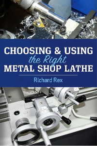 Cover Choosing & Using the Right Metal Shop Lathe