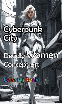 Cover Cyberpunk City - Deadly Women Concept Art Coloring Book