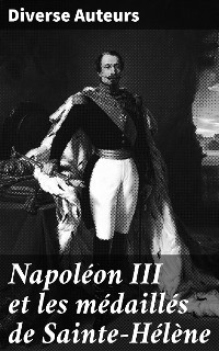 Cover Napoléon III et les médaillés de Sainte-Hélène