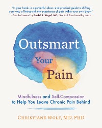 Cover Outsmart Your Pain: Mindfulness and Self-Compassion to Help You Leave Chronic Pain Behind