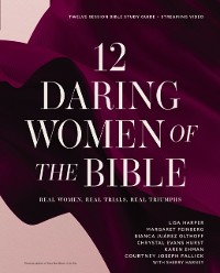 Cover 12 Daring Women of the Bible Study Guide plus Streaming Video : Real Women, Real Trials, Real Triumphs