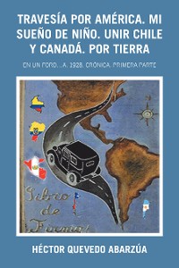 Cover Travesía Por América. Mi Sueño De Niño. Unir Chile Y Canadá. Por Tierra