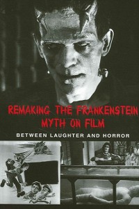 Cover Remaking the Frankenstein Myth on Film
