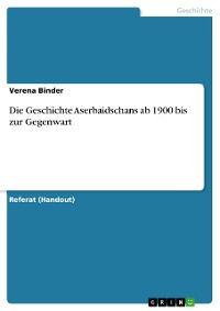 Cover Die Geschichte Aserbaidschans ab 1900 bis zur Gegenwart