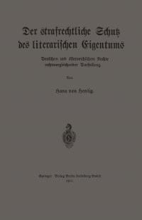 Cover Der strafrechtliche Schutz des literarischen Eigentums nach deutschem und österreichischem Rechte in rechtsvergleichender Darstellung