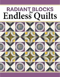 Cover Radiant Blocks for Endless Quilts