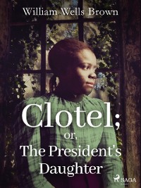 Cover Clotel; or, The President's Daughter
