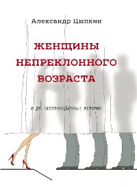 Cover Женщины непреклонного возраста и др. беспринцыпные истории