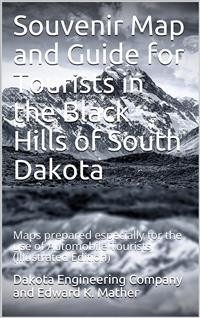 Cover Souvenir Map and Guide for Tourists in the Black Hills of South Dakota / Maps prepared especially for the use of Automobile Tourists
