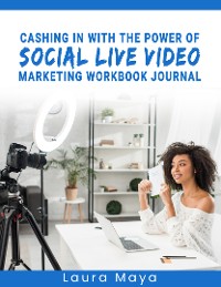 Cover CASHING IN WITH THE POWER OF SOCIAL LIVE VIDEO MARKETING WORKBOOK JOURNAL