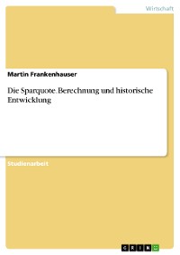 Cover Die Sparquote. Berechnung und historische Entwicklung