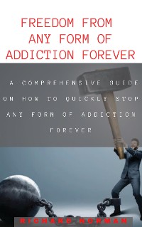 Cover FREEDOM FROM ANY FORM OF ADDICTION FOREVER: A COMPREHENSIVE GUIDE ON HOW TO QUCIKLY STOP ANY FORM OF ADDICTION FOREVER