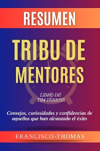 Cover Resumen de Tribu de Mentores Libro de Tim Ferriss:Consejos, curiosidades y confidencias de aquellos que han alcanzado el éxito