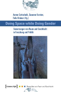 Cover Doing Space while Doing Gender - Vernetzungen von Raum und Geschlecht in Forschung und Politik