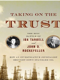 Cover Taking on the Trust: The Epic Battle of Ida Tarbell and John D. Rockefeller