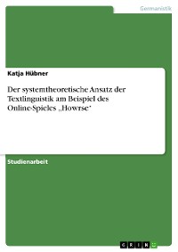 Cover Der systemtheoretische Ansatz der Textlinguistik am Beispiel des Online-Spieles „Howrse“