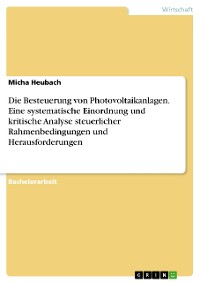 Cover Die Besteuerung von Photovoltaikanlagen. Eine systematische Einordnung und kritische Analyse steuerlicher Rahmenbedingungen und Herausforderungen