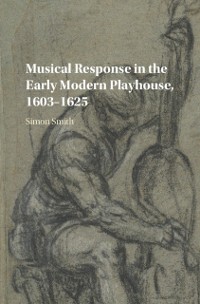 Cover Musical Response in the Early Modern Playhouse, 1603-1625