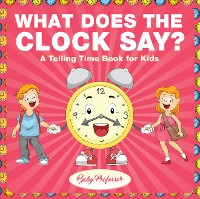 Cover What Does the Clock Say? | A Telling Time Book for Kids