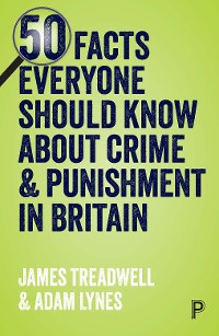 Cover 50 Facts Everyone Should Know About Crime and Punishment in Britain