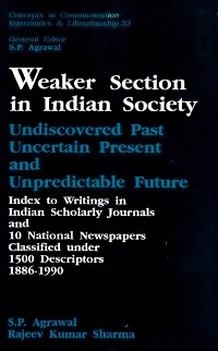 Cover Weaker Section in Indian Society: Undiscovered Past, Uncertain Present and Unpredictable Future Index to Writings in Indian Scholarly Journals and 10 National Newspapers Classified under 1500 Descriptors 1886-1990