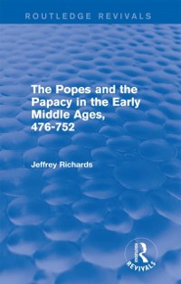 Cover The Popes and the Papacy in the Early Middle Ages (Routledge Revivals)