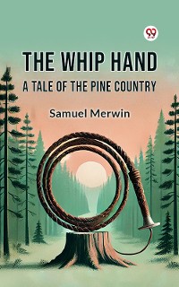 Cover The Whip Hand A Tale of the Pine Country