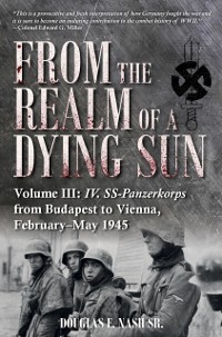 Cover From the Realm of a Dying Sun : Volume III: IV. SS-Panzerkorps from Budapest to Vienna, February-May 1945