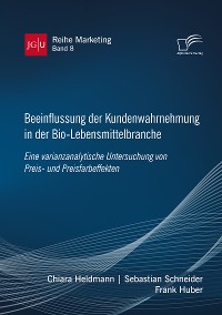 Cover Beeinflussung der Kundenwahrnehmung in der Bio-Lebensmittelbranche. Eine varianzanalytische Untersuchung von Preis- und Preisfarbeffekten