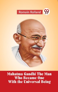 Cover Mahatma Gandhi THE MAN WHO BECAME ONE WITH THE UNIVERSAL BEING