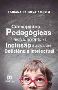 Cover Concepções Pedagógicas e Práticas Docentes na Inclusão de Alunos com Deficiência Intelectual