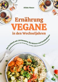 Cover Vegane Ernährung in den Wechseljahren: Das Kochbuch mit 150 Rezepten für Balance und Wohlbefinden (Pflanzlich genießen für hormonelle Gesundheit, erholsamen Schlaf und ein starkes Immunsystem)