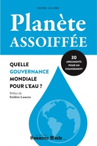 Cover Planète assoiffée: Quelle gouvernance mondiale pour l''eau?