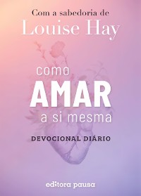 Cover Como amar a si mesma com a sabedoria de Louise Hay