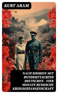 Cover Nach Sibirien mit hunderttausend Deutschen - Vier Monate russische Kriegsgefangenschaft