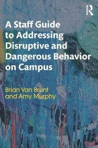 Cover Staff Guide to Addressing Disruptive and Dangerous Behavior on Campus