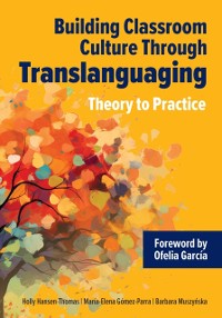 Cover Building Classroom Culture Through Translanguaging: Theory and Practice