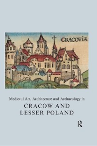 Cover Medieval Art, Architecture and Archaeology in Cracow and Lesser Poland