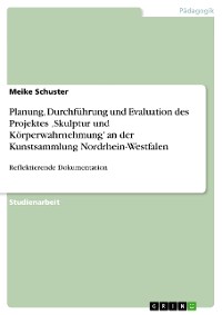 Cover Planung, Durchführung und Evaluation des Projektes ‚Skulptur und Körperwahrnehmung’ an der Kunstsammlung Nordrhein-Westfalen