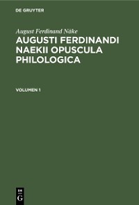 Cover August Ferdinand Näke: Augusti Ferdinandi Naekii Opuscula philologica. Volumen 1