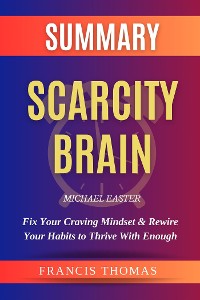 Cover Summary of Scarcity Brain: Fix Your Craving Mindset & Rewire Your Habits to Thrive With Enough by Michael Easter