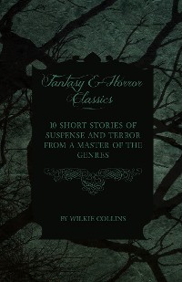 Cover Wilkie Collins - 10 Short Stories of Suspense and Terror from a Master of the Genres (Fantasy and Horror Classics)