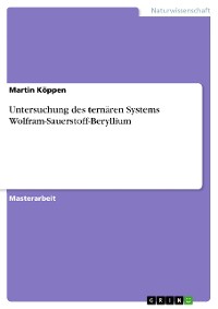 Cover Untersuchung des ternären Systems Wolfram-Sauerstoff-Beryllium