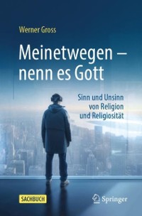 Cover Meinetwegen - nenn es Gott :  Sinn und Unsinn von Religion und Religiositat