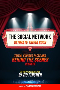 Cover The Social Network - Ultimate Trivia Book: Trivia, Curious Facts And Behind The Scenes Secrets Of The Film Directed By David Fincher