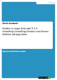 Cover Studien zu Asger Jorn und N. F. S. Grundtvig. Grundtvigs Denken und dessen Einfluss auf Asger Jorn