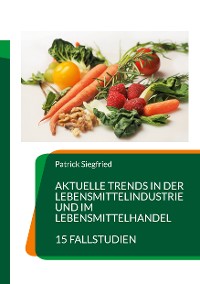 Cover Aktuelle Trends in der Lebensmittelindustrie und im Lebensmittelhandel