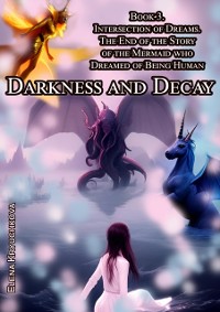 Cover Darkness and Decay. Book 3. Intersection of Dreams. The End of the Story of the Mermaid who Dreamed of Being Human