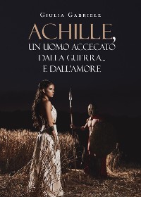 Cover Achille, un uomo accecato dalla guerra... e dall'amore