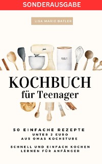 Cover KOCHBUCH für Teenager 50 einfache Rezepte unter 2 Euro aus Omas Kochstube.: Schnell und einfach kochen